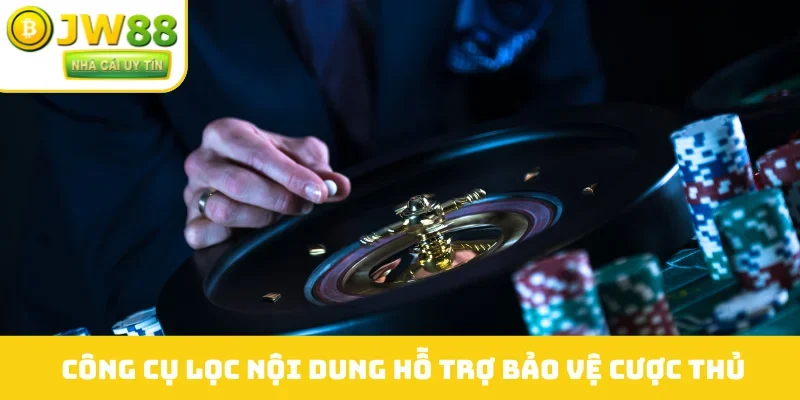 Công cụ lọc nội dung hỗ trợ bảo vệ cược thủ