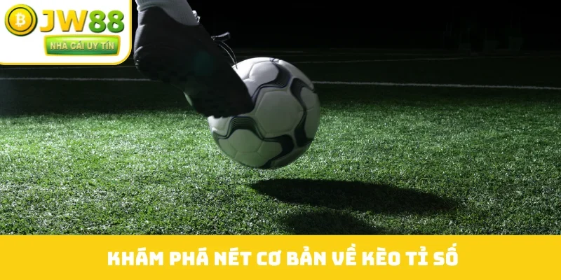 Khám phá nét cơ bản về kèo tỉ số