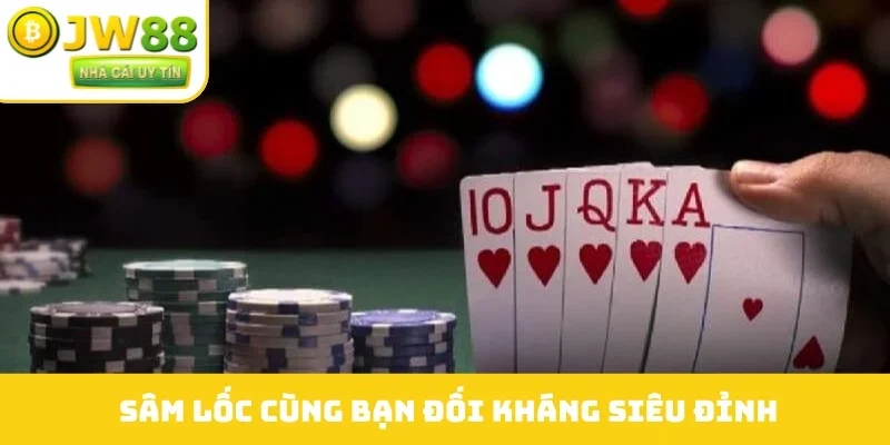 Sâm lốc cùng bạn đối kháng siêu đỉnh