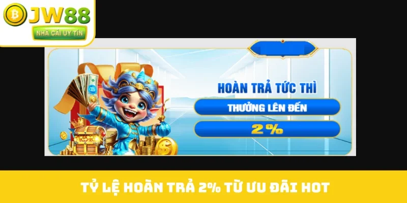 Tỷ lệ hoàn trả 2% từ ưu đãi hot